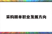 采购跟单职业发展方向,采购跟单工作计划怎么写