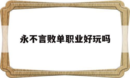 永不言败单职业好玩吗,永不言败的经典语录