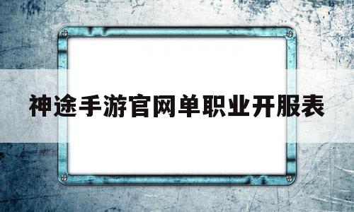 神途手游官网单职业开服表,单职业神途手游万能登陆器官网