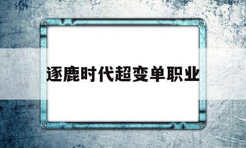 逐鹿时代超变单职业