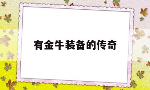 有金牛装备的传奇,原始传奇金牛装备去哪回收