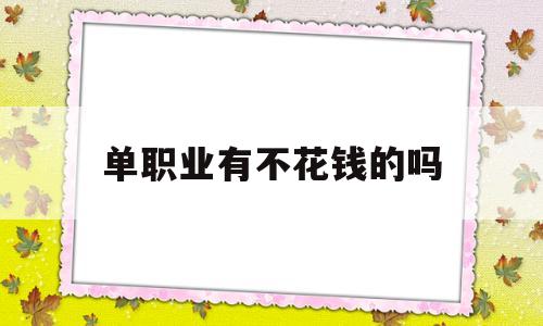 单职业有不花钱的吗,一天挣一千块钱的方法