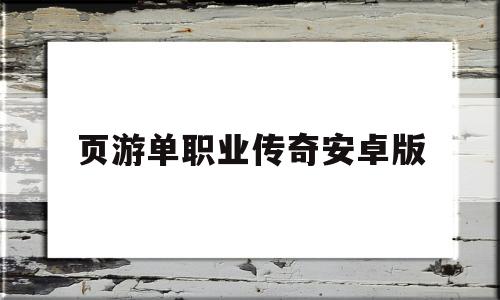 页游单职业传奇安卓版,天龙八部手游公益服发布网